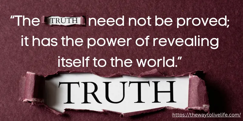 truth need not to be proved; truth has the power to revealing itself to the world